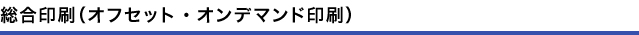 総合印刷（オフセット・オンデマンド印刷）